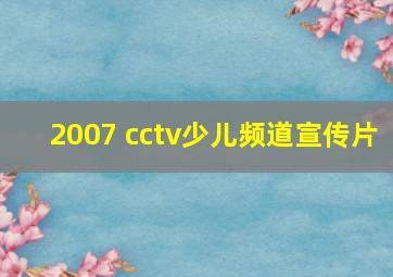 2007 cctv少儿频道宣传片